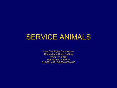 SERVICE ANIMALS Iowa Civil Rights Commission Grimes State Office Building 400 E 14 th Street Des Moines, IA 50310 515-281-4121 OR 800-457-4416.