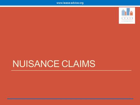 NUISANCE CLAIMS www.lease-advice.org. Common law nuisance Use of land in a way that causes an unreasonable interference with the land of another. Will.