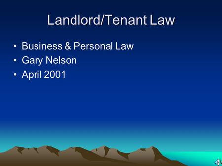 Landlord/Tenant Law Business & Personal Law Gary Nelson April 2001.