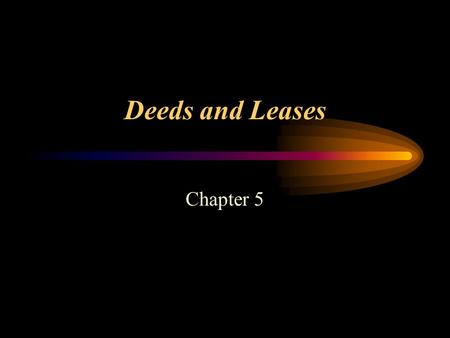Deeds and Leases Chapter 5. Deeds and Leases Deeds –Written document that transfers title to real estate.