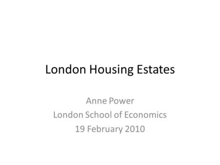 London Housing Estates Anne Power London School of Economics 19 February 2010.