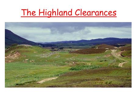The Highland Clearances. Aims Examine the reasons why people were evicted from their homes in the Highlands. Identify where people went to live.
