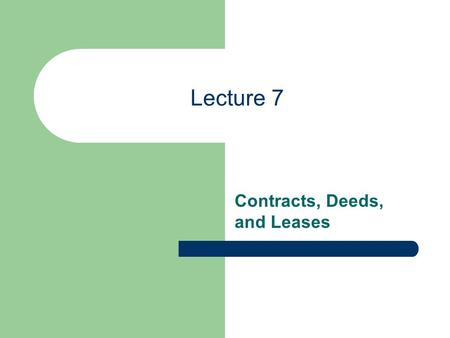 Lecture 7 Contracts, Deeds, and Leases. Lecture 7 Deeds.