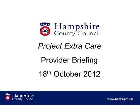 Project Extra Care Provider Briefing 18 th October 2012.