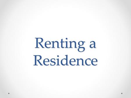 Renting a Residence. Housing Alternatives You will soon have to make a choice about where to live. You may choose to get a job, live at home with your.