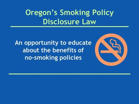 Oregon’s Smoking Policy Disclosure Law An opportunity to educate about the benefits of no-smoking policies.