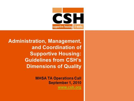 Administration, Management, and Coordination of Supportive Housing: Guidelines from CSH’s Dimensions of Quality MHSA TA Operations Call September 1, 2010.