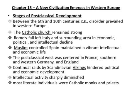 Chapter 15 – A New Civilization Emerges in Western Europe Stages of Postclassical Development  Between the 6th and 10th centuries C. E., disorder prevailed.