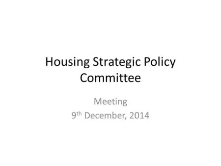 Housing Strategic Policy Committee Meeting 9 th December, 2014.