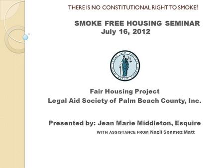 THERE IS NO CONSTITUTIONAL RIGHT TO SMOKE ! SMOKE FREE HOUSING SEMINAR July 16, 2012 THERE IS NO CONSTITUTIONAL RIGHT TO SMOKE ! SMOKE FREE HOUSING SEMINAR.