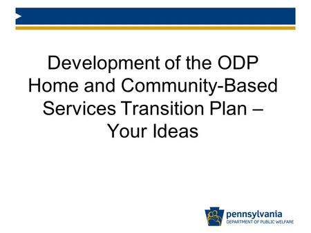 Development of the ODP Home and Community-Based Services Transition Plan – Your Ideas.