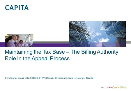 Maintaining the Tax Base – The Billing Authority Role in the Appeal Process Christopher Grose BSc, MRICS, IRRV (Hons) – Divisional Director – Rating –