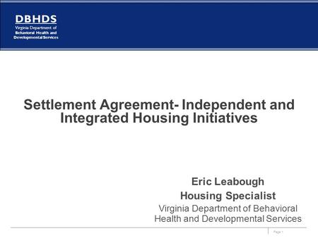 Page 1 DBHDS Virginia Department of Behavioral Health and Developmental Services Settlement Agreement- Independent and Integrated Housing Initiatives Eric.