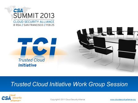 Www.cloudsecurityalliance.org Copyright © 2011 Cloud Security Alliance Trusted Cloud Initiative Work Group Session.