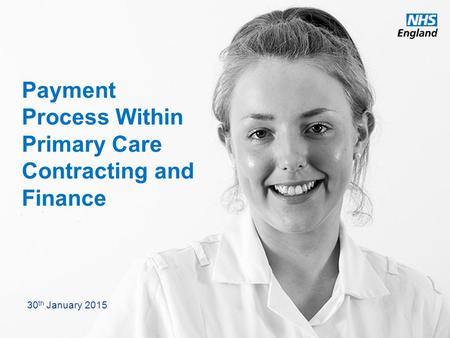 Www.england.nhs.uk Payment Process Within Primary Care Contracting and Finance 30 th January 2015.