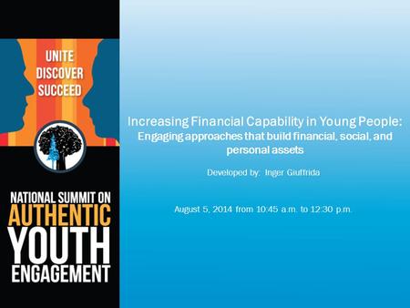 Increasing Financial Capability in Young People: Engaging approaches that build financial, social, and personal assets Developed by: Inger Giuffrida August.