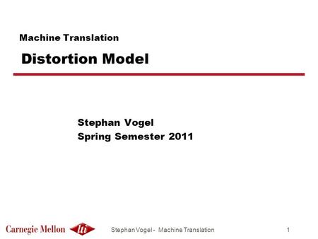 Stephan Vogel - Machine Translation1 Machine Translation Distortion Model Stephan Vogel Spring Semester 2011.