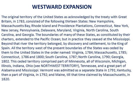 WESTWARD EXPANSION The original territory of the United States as acknowledged by the treaty with Great Britain, in 1783, consisted of the following thirteen.