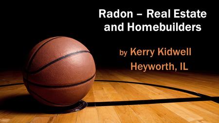 Radon – Real Estate and Homebuilders by Kerry Kidwell Heyworth, IL.