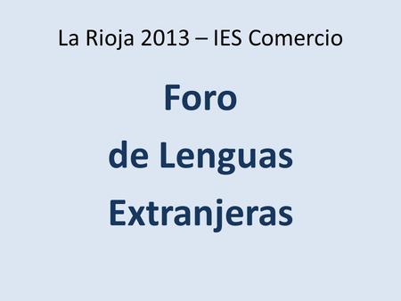 La Rioja 2013 – IES Comercio Foro de Lenguas Extranjeras.