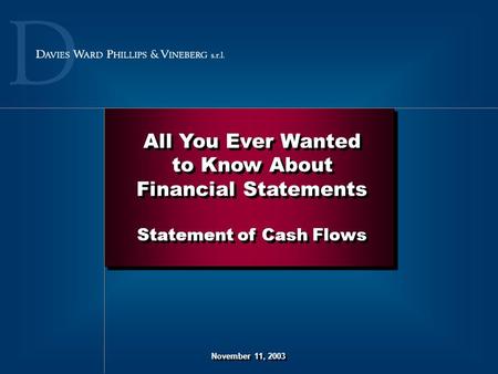 November 11, 2003 All You Ever Wanted to Know About Financial Statements Statement of Cash Flows All You Ever Wanted to Know About Financial Statements.