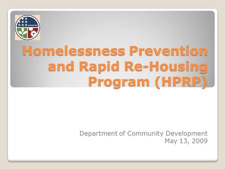 Homelessness Prevention and Rapid Re-Housing Program (HPRP) Department of Community Development May 13, 2009.