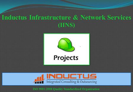 Inductus Infrastructure & Network Services (IINS) ISO 9001:2008 Quality Standardized Organization.