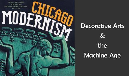 Decorative Arts &the Machine Age. the machine age refers to the dominance of the machine in all areas of life and culture and the creation of that special.