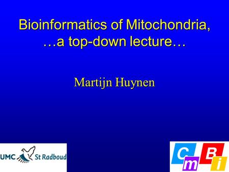 Bioinformatics of Mitochondria, …a top-down lecture… Martijn Huynen.