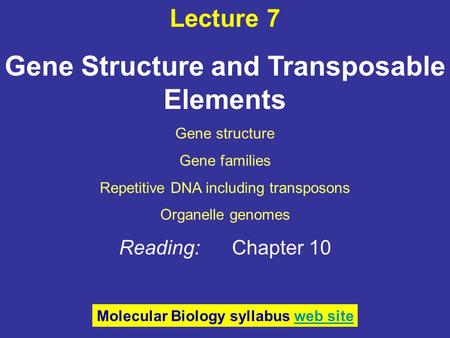 Lecture 7 Gene Structure and Transposable Elements Gene structure Gene families Repetitive DNA including transposons Organelle genomes Reading: Chapter.