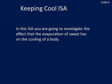 CHSB  Keeping Cool ISA In this ISA you are going to investigate the effect that the evaporation of sweat has on the cooling of a body.