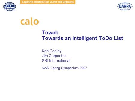 Towel: Towards an Intelligent ToDo List Ken Conley Jim Carpenter SRI International AAAI Spring Symposium 2007.