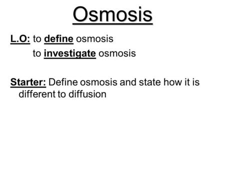 Osmosis L.O: to define osmosis to investigate osmosis