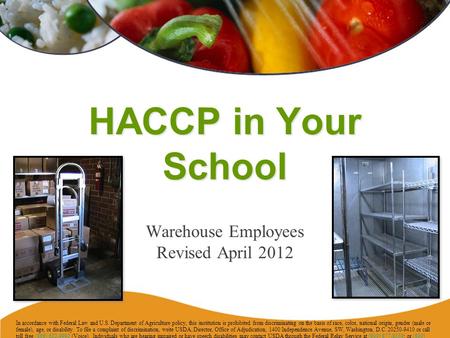 HACCP in Your School Warehouse Employees Revised April 2012 In accordance with Federal Law and U.S. Department of Agriculture policy, this institution.