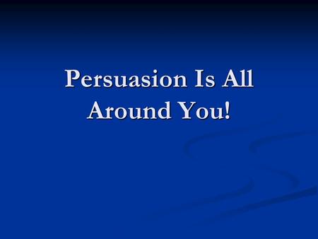 Persuasion Is All Around You! What is persuasion? A means of convincing people: to buy a certain product to buy a certain product to believe something.