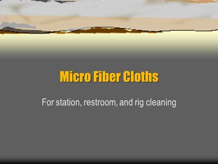 Micro Fiber Cloths For station, restroom, and rig cleaning.