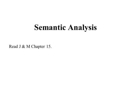 Semantic Analysis Read J & M Chapter 15.. The Principle of Compositionality There’s an infinite number of possible sentences and an infinite number of.