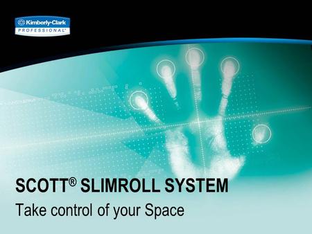 SCOTT ® SLIMROLL SYSTEM Take control of your Space.