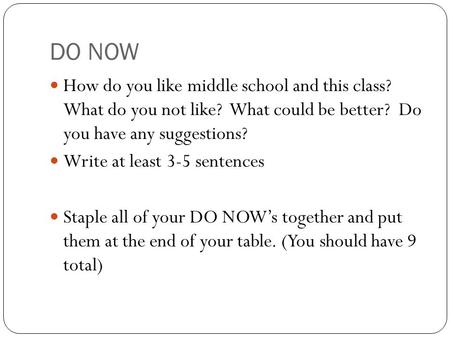 DO NOW How do you like middle school and this class? What do you not like? What could be better? Do you have any suggestions? Write at least 3-5 sentences.