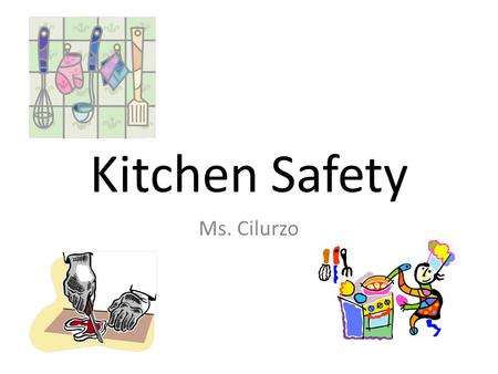 Kitchen Safety Ms. Cilurzo. Objectives Students will: determine and practice good safety habits. name and explain uses for equipment in the lab. develop.