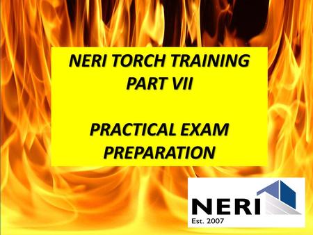 NERI TORCH TRAINING PART VII PRACTICAL EXAM PREPARATION.