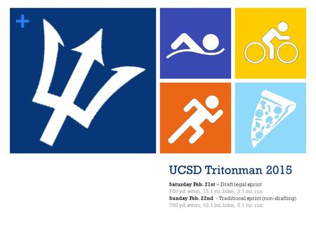 + UCSD Tritonman 2015 Saturday Feb. 21st – Draft legal sprint 750 yd. swim, 13.1 mi. bike, 3.1 mi. run Sunday Feb. 22nd - Traditional sprint (non-drafting)