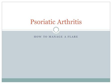 HOW TO MANAGE A FLARE Psoriatic Arthritis. What is psoriatic arthritis?