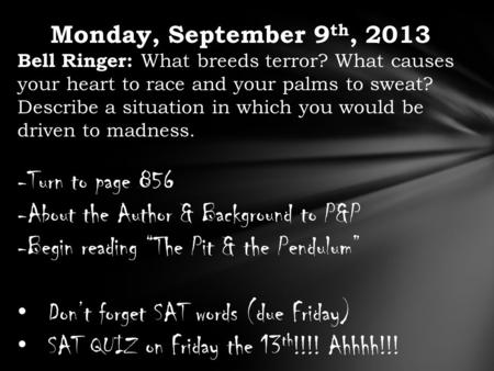 Monday, September 9 th, 2013 Bell Ringer: What breeds terror? What causes your heart to race and your palms to sweat? Describe a situation in which you.