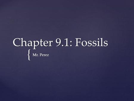 Chapter 9.1: Fossils Mr. Perez.