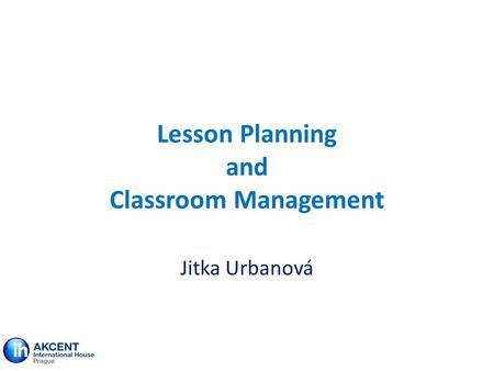 Lesson Planning and Classroom Management Jitka Urbanová.