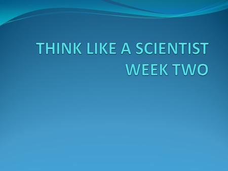 THINK LIKE A SCIENTIST: #6 If you could own a sea creature as a pet, what would it be? What could you learn from this pet? REMEMBER—THINK LIKE A SCIENTIST!