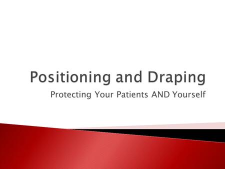Protecting Your Patients AND Yourself  Why do we need to learn about positioning? ◦ Patient comfort/decrease pain ◦ Support and stability to pt’s truck.