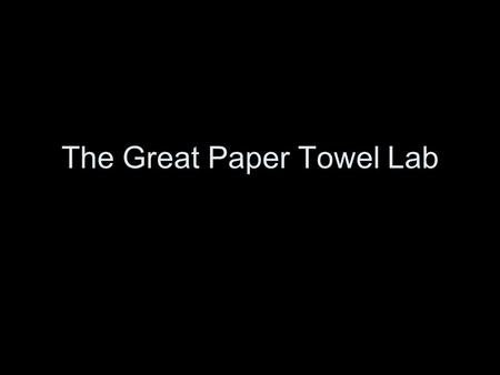 The Great Paper Towel Lab. What your report needs… Title 1 point –If you want…do this on a separate page. –Or not.