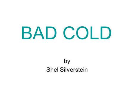 BAD COLD by Shel Silverstein.